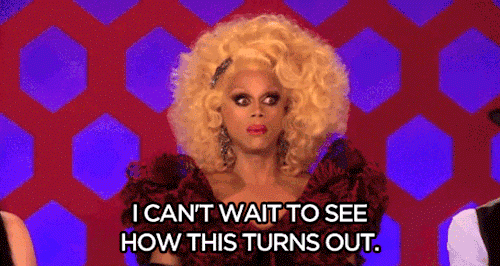 animated image of RuPaul saying I can't wait to see how this turns out