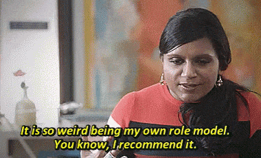 a scene from The Mindy Project where Mindy Kaling says It is so weird being my own role model. You know, I recommend it.