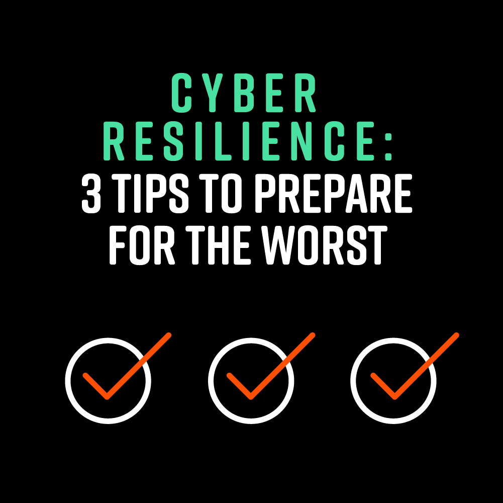 Image says: Cyber Resilience: 3 Tips to Prepare for the Worst