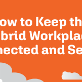Keep the Hybrid Workplace Connected and Secure