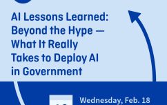 image link for Feb. 18 – AI Lessons Learned: Beyond the Hype — What It Really Takes to Deploy AI in Government
