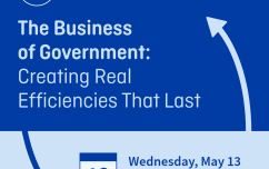 image link for May 13 – The Business of Government: Creating Real Efficiencies That Last